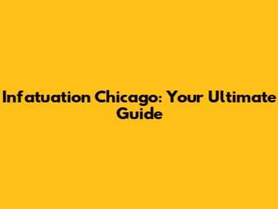Infatuation Chicago: Your Ultimate Guide