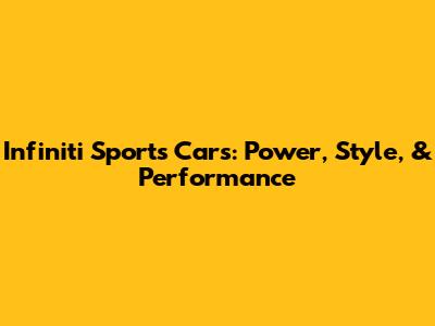 Infiniti Sports Cars: Power, Style, & Performance