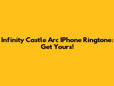 Infinity Castle Arc IPhone Ringtone: Get Yours!