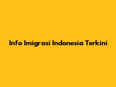 Info Imigrasi Indonesia Terkini