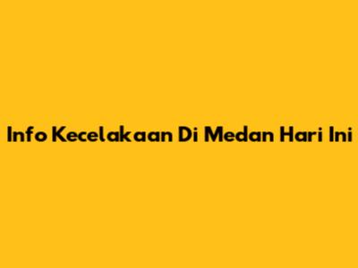 Info Kecelakaan Di Medan Hari Ini