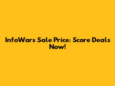 InfoWars Sale Price: Score Deals Now!