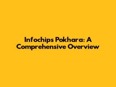 Infochips Pokhara: A Comprehensive Overview