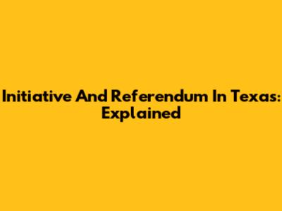 Initiative And Referendum In Texas: Explained