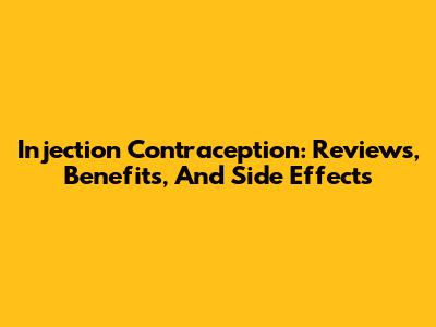 Injection Contraception: Reviews, Benefits, And Side Effects