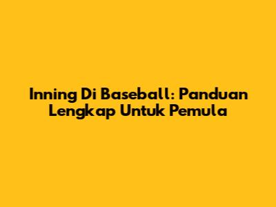 Inning Di Baseball: Panduan Lengkap Untuk Pemula