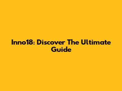 Inno18: Discover The Ultimate Guide