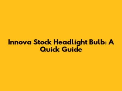 Innova Stock Headlight Bulb: A Quick Guide