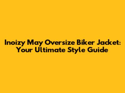 Inoizy May Oversize Biker Jacket: Your Ultimate Style Guide