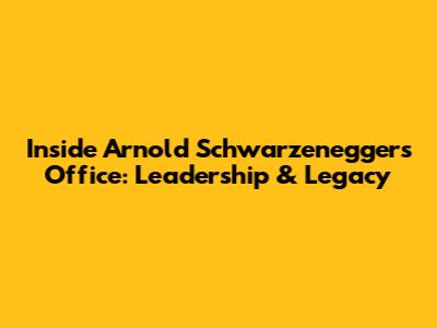 Inside Arnold Schwarzenegger's Office: Leadership & Legacy