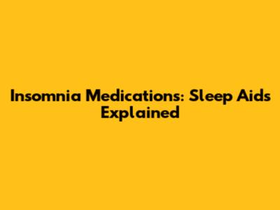 Insomnia Medications: Sleep Aids Explained