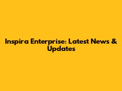 Inspira Enterprise: Latest News & Updates