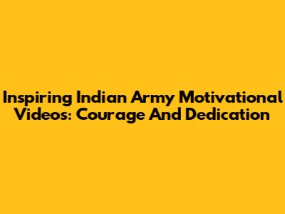 Inspiring Indian Army Motivational Videos: Courage And Dedication