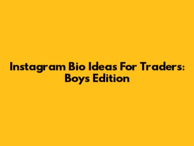 Instagram Bio Ideas For Traders: Boys Edition