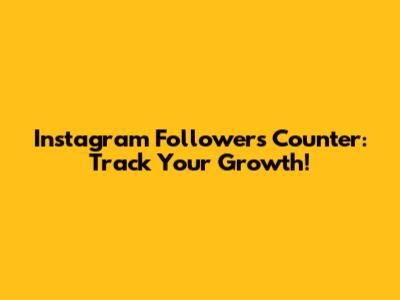 Instagram Followers Counter: Track Your Growth!