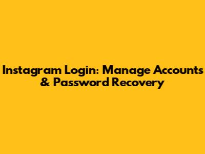 Instagram Login: Manage Accounts & Password Recovery