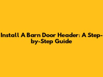 Install A Barn Door Header: A Step-by-Step Guide