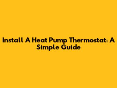 Install A Heat Pump Thermostat: A Simple Guide