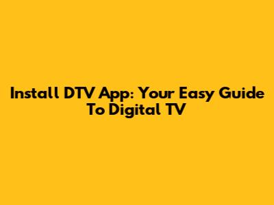 Install DTV App: Your Easy Guide To Digital TV