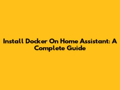 Install Docker On Home Assistant: A Complete Guide