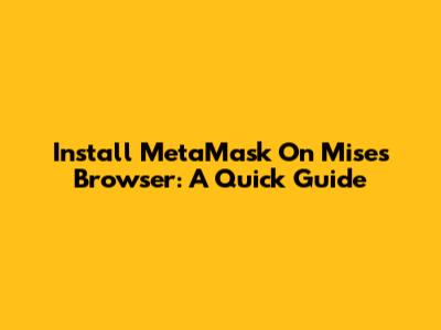 Install MetaMask On Mises Browser: A Quick Guide