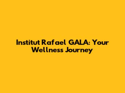 Institut Rafael GALA: Your Wellness Journey