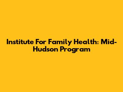 Institute For Family Health: Mid-Hudson Program