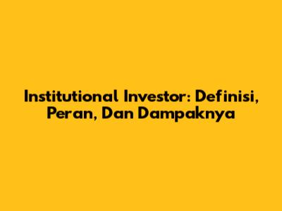 Institutional Investor: Definisi, Peran, Dan Dampaknya