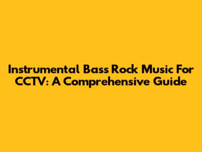 Instrumental Bass Rock Music For CCTV: A Comprehensive Guide