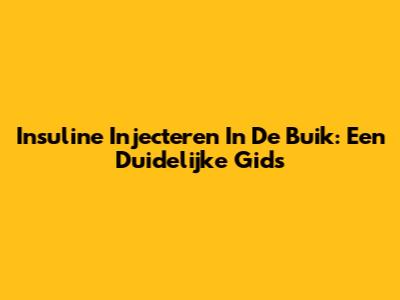 Insuline Injecteren In De Buik: Een Duidelijke Gids