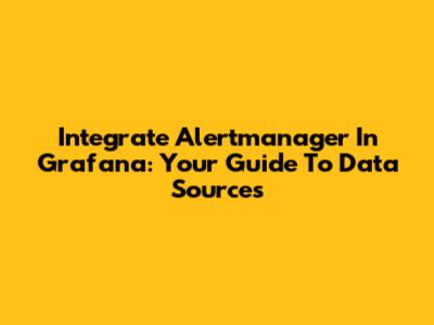 Integrate Alertmanager In Grafana: Your Guide To Data Sources