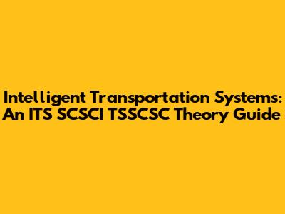 Intelligent Transportation Systems: An ITS SCSCI TSSCSC Theory Guide
