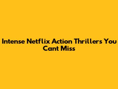 Intense Netflix Action Thrillers You Can't Miss