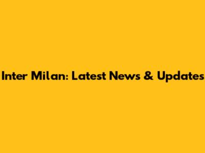 Inter Milan: Latest News & Updates