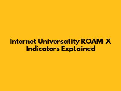 Internet Universality ROAM-X Indicators Explained