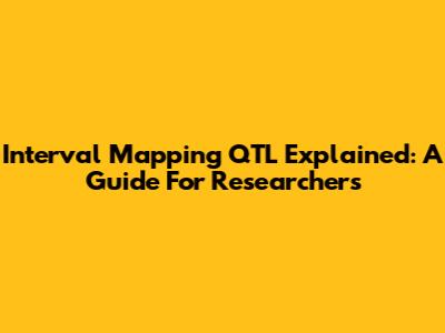 Interval Mapping QTL Explained: A Guide For Researchers