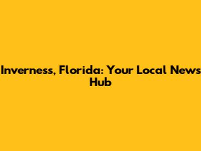Inverness, Florida: Your Local News Hub
