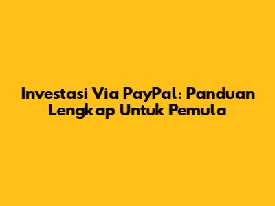 Investasi Via PayPal: Panduan Lengkap Untuk Pemula