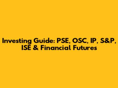 Investing Guide: PSE, OSC, IP, S&P, ISE & Financial Futures