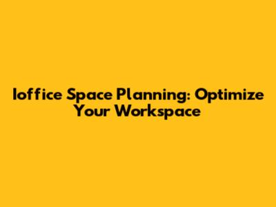Ioffice Space Planning: Optimize Your Workspace