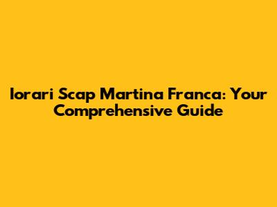 Iorari Scap Martina Franca: Your Comprehensive Guide