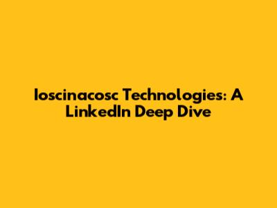 Ioscinacosc Technologies: A LinkedIn Deep Dive