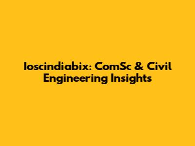 Ioscindiabix: ComSc & Civil Engineering Insights
