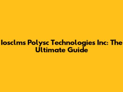 Iosclms Polysc Technologies Inc: The Ultimate Guide