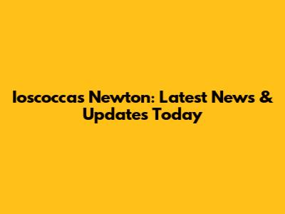 Ioscocca's Newton: Latest News & Updates Today