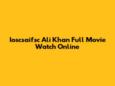 Ioscsaifsc Ali Khan Full Movie Watch Online