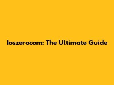 Ioszerocom: The Ultimate Guide