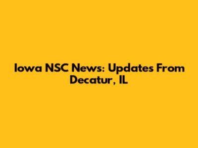 Iowa NSC News: Updates From Decatur, IL