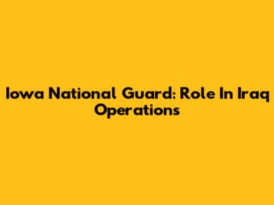 Iowa National Guard: Role In Iraq Operations