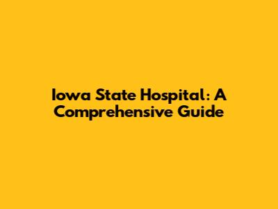 Iowa State Hospital: A Comprehensive Guide